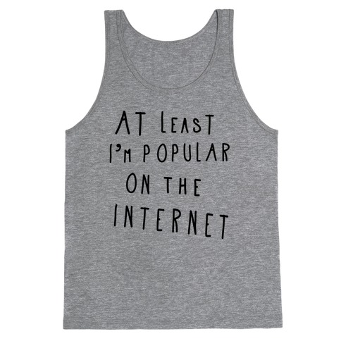 At Least I'm Popular on the Internet Tank Top