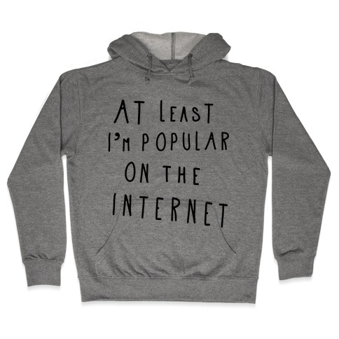 At Least I'm Popular on the Internet Hooded Sweatshirt
