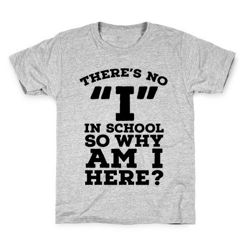 There's No "I" in School so Why am I Here? Kids T-Shirt