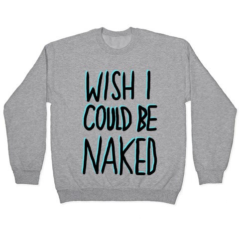 WISH I COULD BE NAKED Pullover