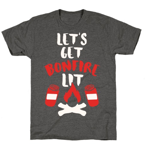 Let's Get Bonfire Lit T-Shirt
