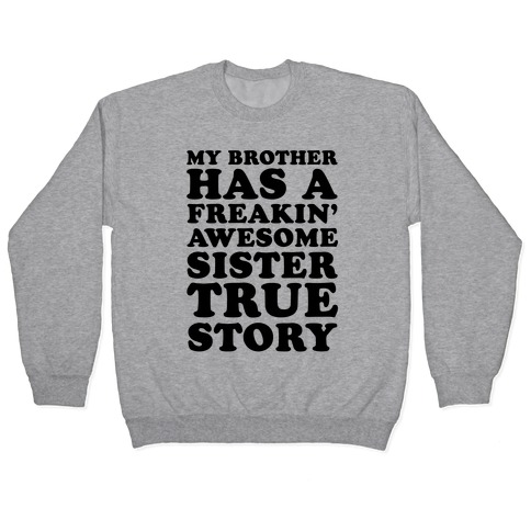 My Brother Has A Freakin' Awesome Sister True Story Pullover