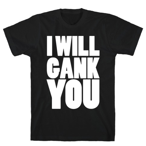 I Will Gank You T-Shirt