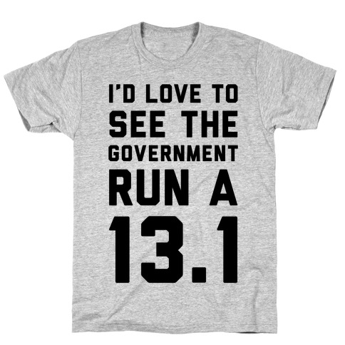 I'd Like To See The Government Run A 13.1 T-Shirt