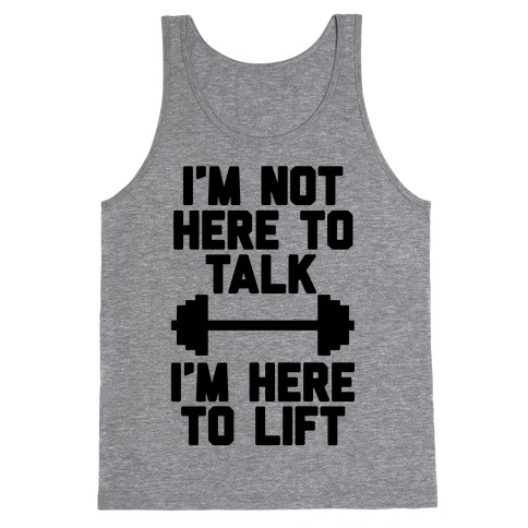 I'm Not Here To Talk I'm Here To Lift Tank Tops | LookHUMAN
