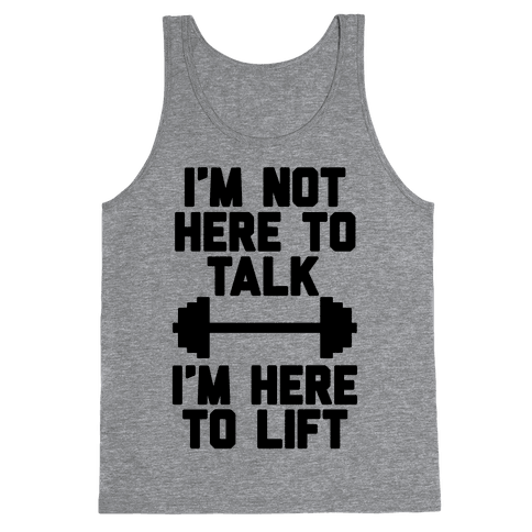 I'm Not Here To Talk I'm Here To Lift - Tank Top - HUMAN