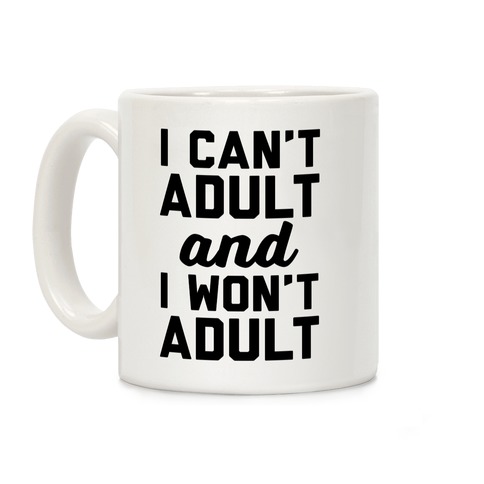 I Can't Adult And I Won't Adult Coffee Mug