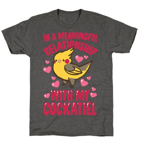 In A Meaningful Relationship With My Cockatiel T-Shirt