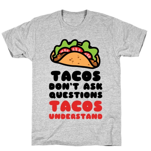 Tacos Don't Ask Questions, Tacos Understand T-Shirt