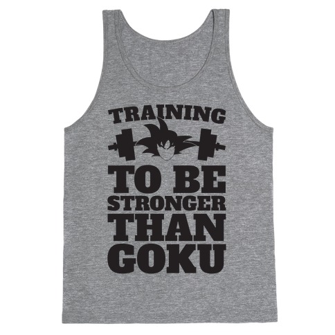 Training To Be Stronger Than Goku Tank Top