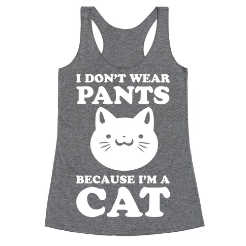 I Don't Wear Pants Because I Am a Cat Racerback Tank Top