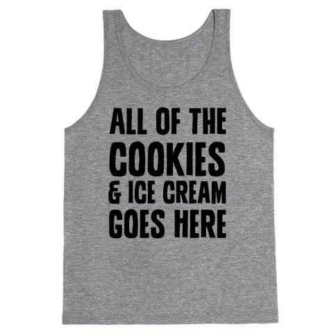 All Of The Cookies And Ice Cream Go Here Tank Top
