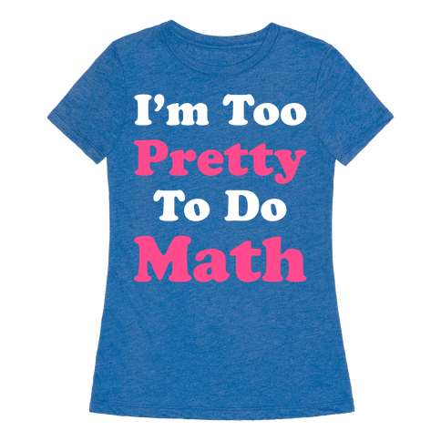 I'm Too Pretty To Do Math T-Shirt | LookHUMAN