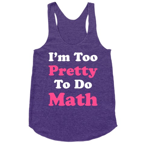 I'm Too Pretty To Do Math Racerback Tank Tops | LookHUMAN