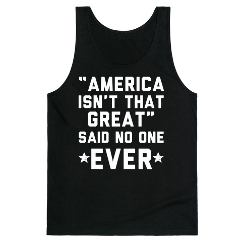 America isn't That Great Said No One Ever Tank Top