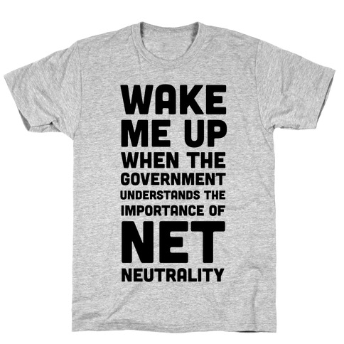 Wake Me Up When The Government Understands the Importance of Net Neutrality T-Shirt