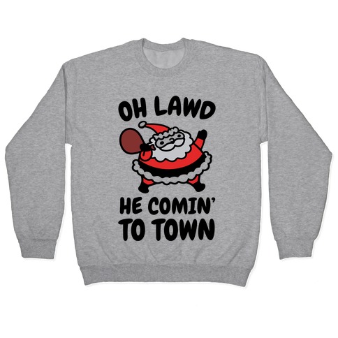 Oh Lawd He Comin' To Town Santa Parody Pullover