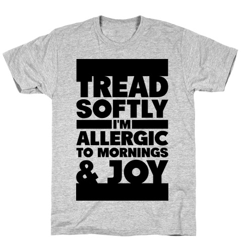 Tread Softly I'm Allergic To Mornings & Joy T-Shirt