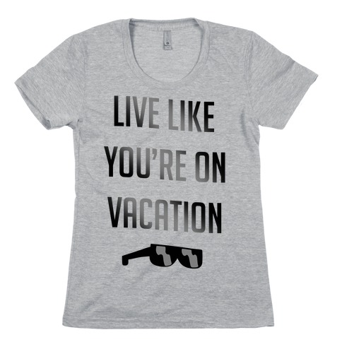 Live Like You're On Vacation Womens T-Shirt
