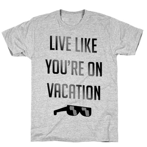 Live Like You're On Vacation T-Shirt