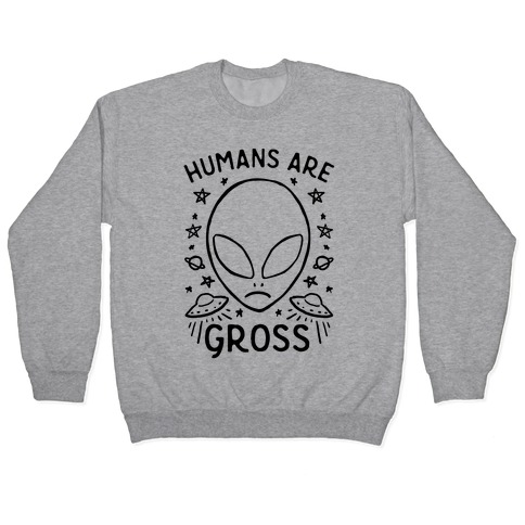 Humans Are Gross Pullover