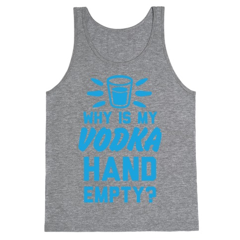 Why Is My Vodka Hand Empty? Tank Top