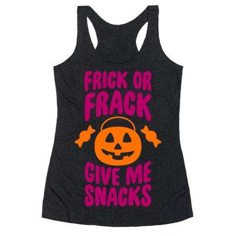 Frick Or Frack, Give Me Snacks Racerback Tank Top