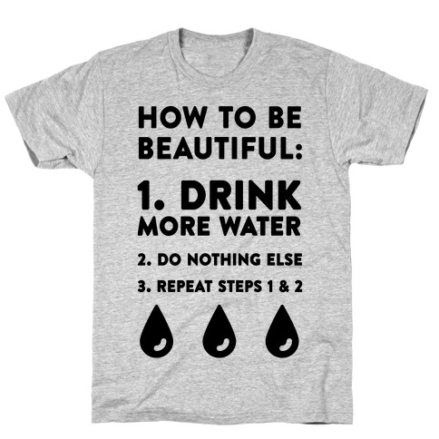How To Be Beautiful: Drink More Water T-Shirt