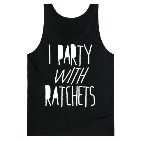 I Party With Ratchets Tank Top