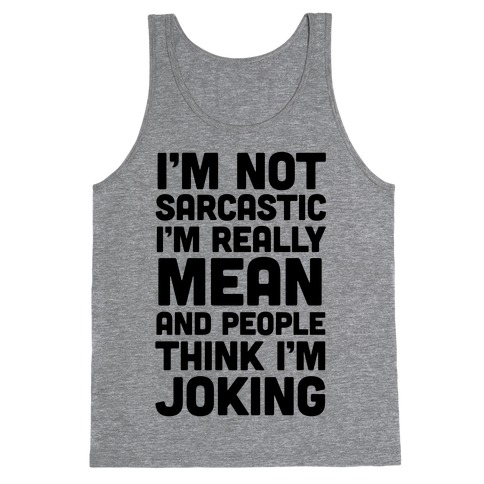I'm Really Mean And People Think I'm Joking Tank Top