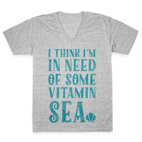 I Think I'm in Need of Some Vitamin Sea V-Neck Tee Shirt