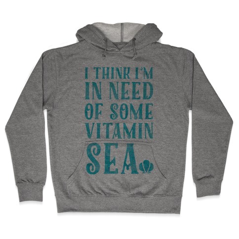 I Think I'm in Need of Some Vitamin Sea Hooded Sweatshirt