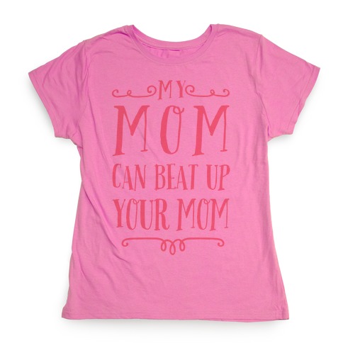 My Mom Can Beat Up You Mom T-Shirt | LookHUMAN