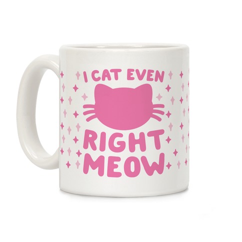 I Cat Even Right Meow Coffee Mug