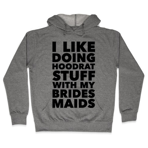 Hoodrat Stuff (Bridesmaids) Hooded Sweatshirt