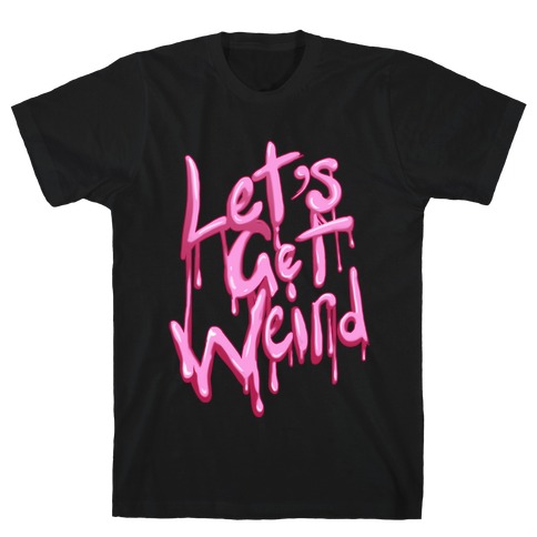 Let's Get Weird! Slime T-Shirt