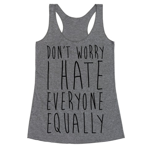 Don't Worry, I Hate Everyone Equally Racerback Tank Tops | LookHUMAN
