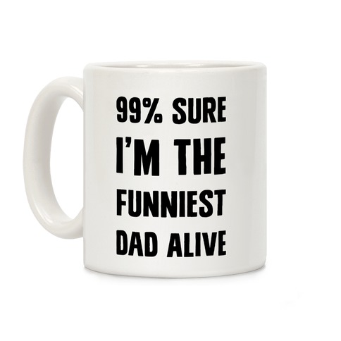 99% Sure I'm The Funniest Dad Alive Coffee Mug