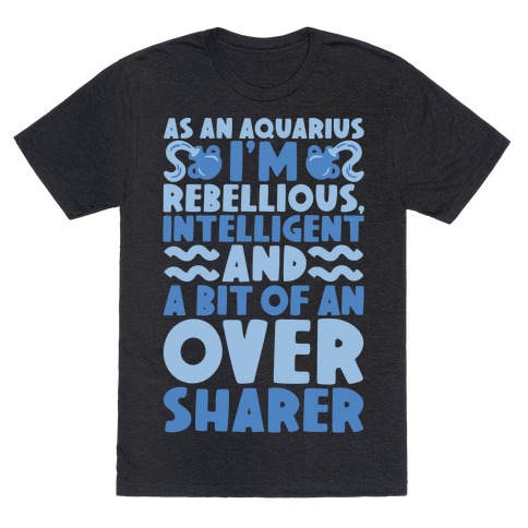 As An Aquarius I'm Rebellious Intelligent and A Bit of An Oversharer T-Shirt