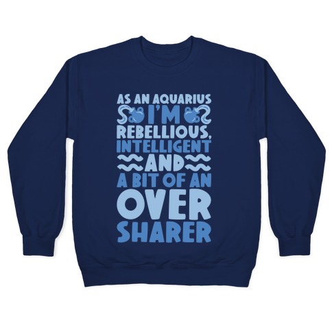 As An Aquarius I'm Rebellious Intelligent and A Bit of An Oversharer Pullover