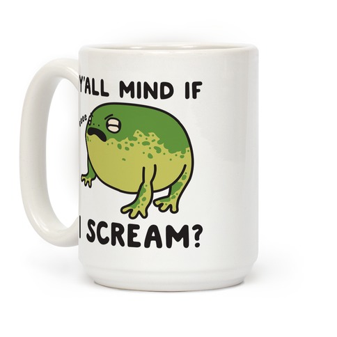 https://images.lookhuman.com/render/standard/41lgiYDHhFe3GMnNMxyl1fbHZJJAfURy/mug15oz-whi-z1-t-y-all-mind-if-i-scream-frog.jpg