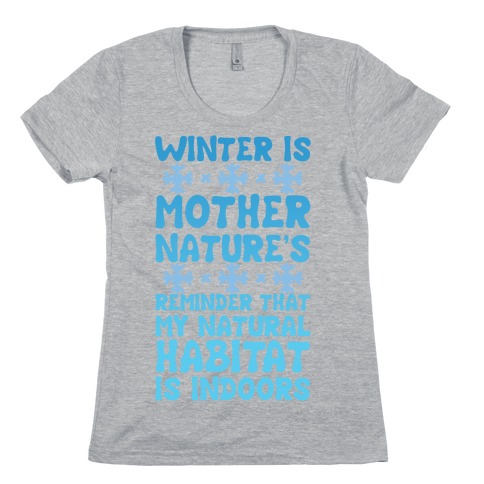 Winter Is Mother Nature's Reminder That My Natural Habitat Is Indoors Womens T-Shirt