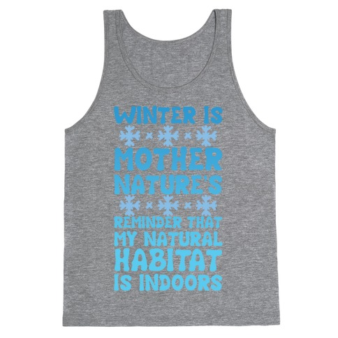Winter Is Mother Nature's Reminder That My Natural Habitat Is Indoors Tank Top