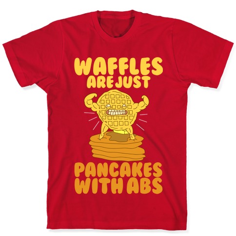 Waffles are Just Pancakes with Abs T-Shirts | LookHUMAN