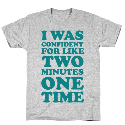 I Was Confident For Like 2 Minutes One Time T-Shirt