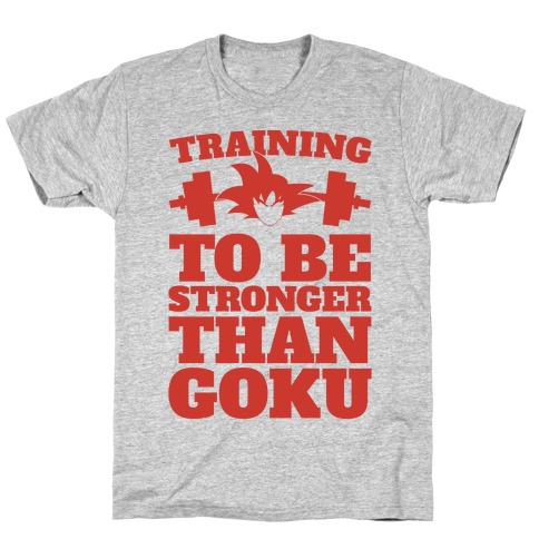 Training To Be Stronger Than Goku T-Shirt