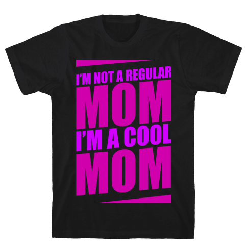 I'm Not A Regular Mom, I'm A Cool Mom - T-Shirt - HUMAN