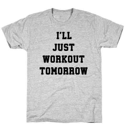I'll Just Workout Tomorrow T-Shirts | LookHUMAN