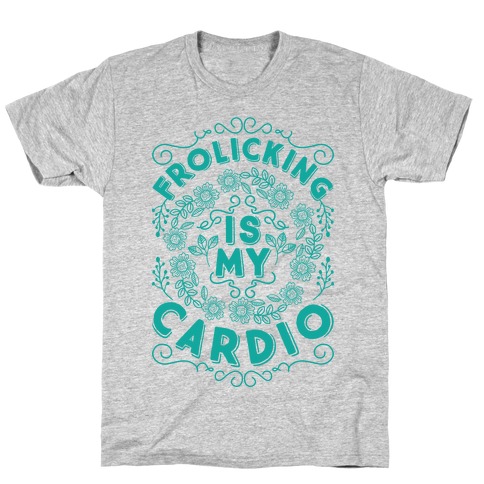 Frolicking Is My Cardio T-Shirt