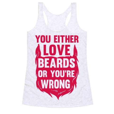 You Either Love Beards Or You're Wrong Racerback Tank Top